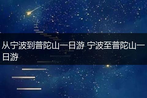 从宁波到普陀山一日游 宁波至普陀山一日游