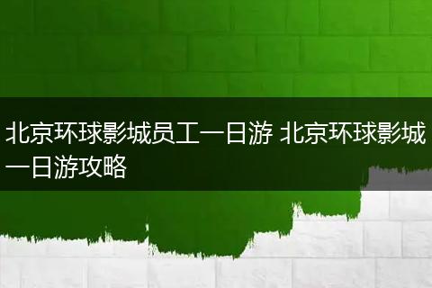 北京环球影城员工一日游 北京环球影城一日游攻略