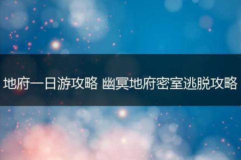 地府一日游攻略 幽冥地府密室逃脱攻略