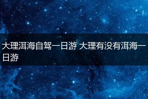 大理洱海自驾一日游 大理有没有洱海一日游