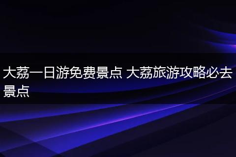 大荔一日游免费景点 大荔旅游攻略必去景点