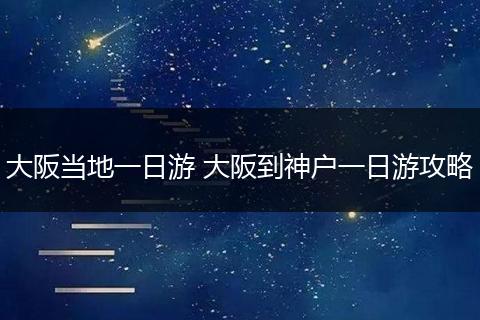 大阪当地一日游 大阪到神户一日游攻略