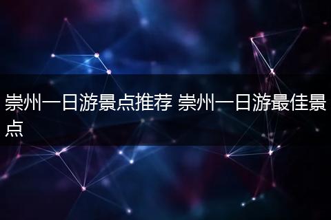 崇州一日游景点推荐 崇州一日游最佳景点