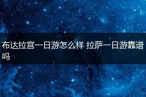 布达拉宫一日游怎么样 拉萨一日游靠谱吗