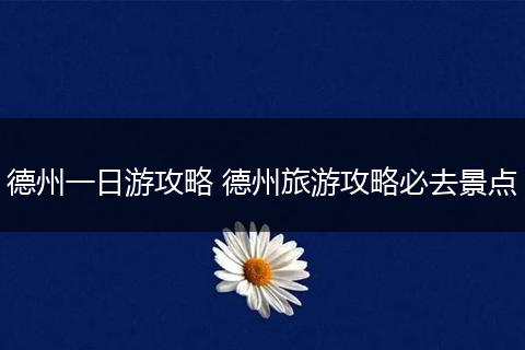 德州一日游攻略 德州旅游攻略必去景点