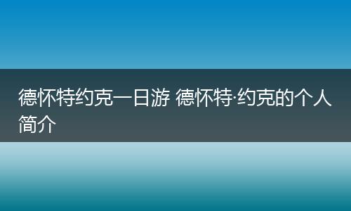 德怀特约克一日游 德怀特·约克的个人简介