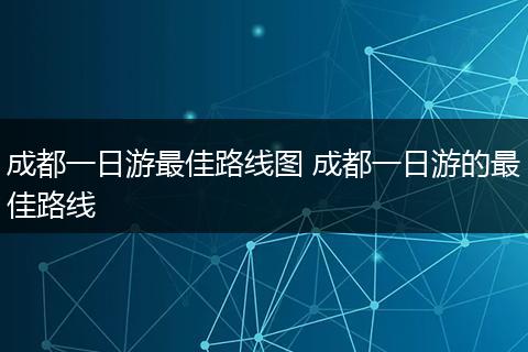 成都一日游最佳路线图 成都一日游的最佳路线