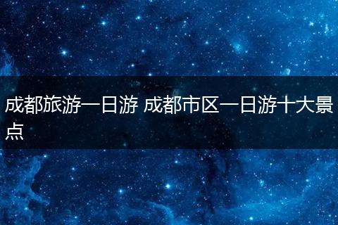 成都旅游一日游 成都市区一日游十大景点