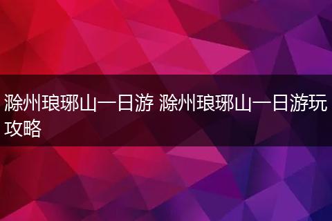 滁州琅琊山一日游 滁州琅琊山一日游玩攻略