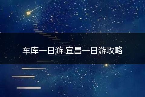 车库一日游 宜昌一日游攻略