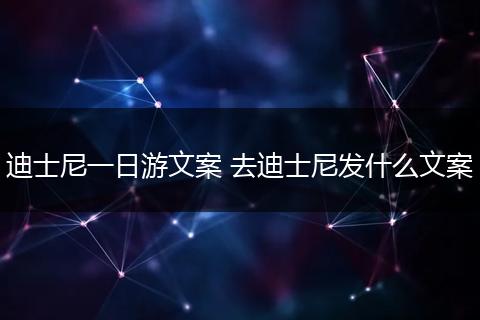 迪士尼一日游文案 去迪士尼发什么文案