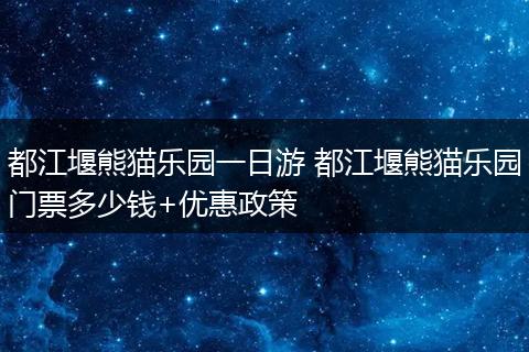 都江堰熊猫乐园一日游 都江堰熊猫乐园门票多少钱+优惠政策