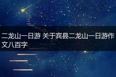 二龙山一日游 关于宾县二龙山一日游作文八百字