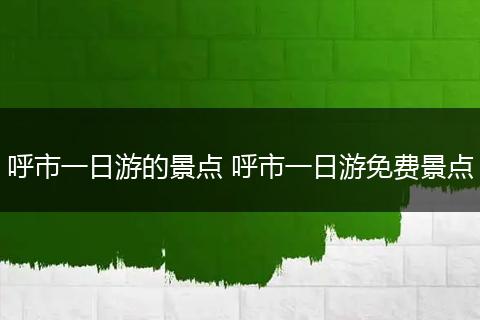 呼市一日游的景点 呼市一日游免费景点