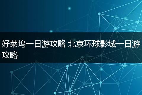 好莱坞一日游攻略 北京环球影城一日游攻略
