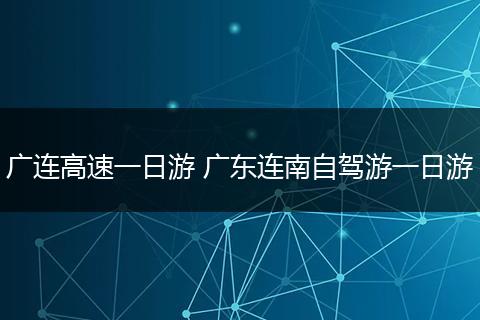 广连高速一日游 广东连南自驾游一日游
