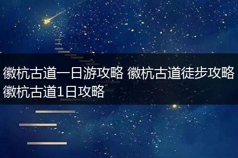 徽杭古道一日游攻略 徽杭古道徒步攻略徽杭古道1日攻略