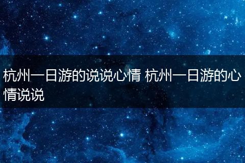 杭州一日游的说说心情 杭州一日游的心情说说