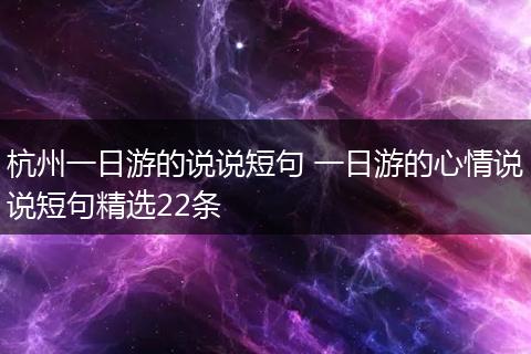 杭州一日游的说说短句 一日游的心情说说短句精选22条