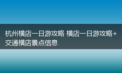 杭州横店一日游攻略 横店一日游攻略+交通横店景点信息
