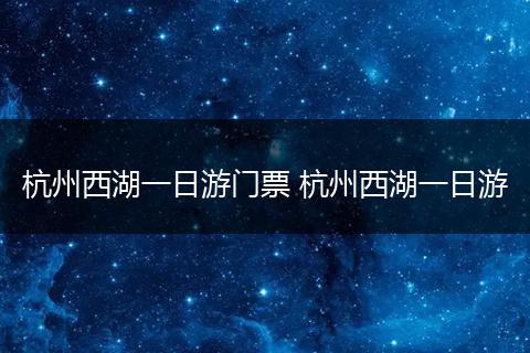 杭州西湖一日游门票 杭州西湖一日游