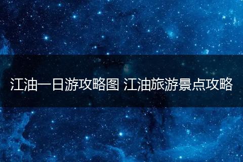 江油一日游攻略图 江油旅游景点攻略