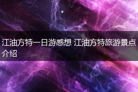 江油方特一日游感想 江油方特旅游景点介绍
