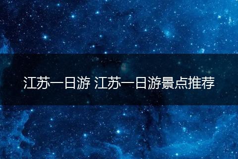 江苏一日游 江苏一日游景点推荐