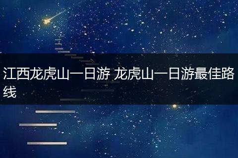 江西龙虎山一日游 龙虎山一日游最佳路线