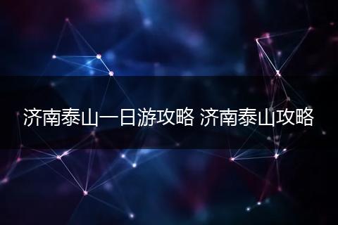 济南泰山一日游攻略 济南泰山攻略