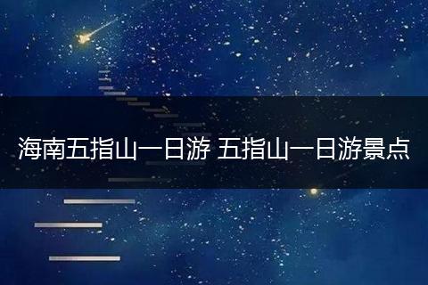 海南五指山一日游 五指山一日游景点