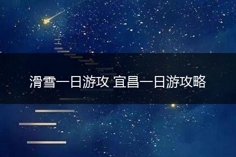 滑雪一日游攻 宜昌一日游攻略