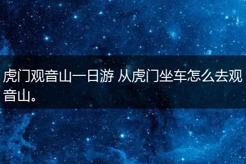 虎门观音山一日游 从虎门坐车怎么去观音山。