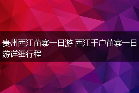 贵州西江苗寨一日游 西江千户苗寨一日游详细行程