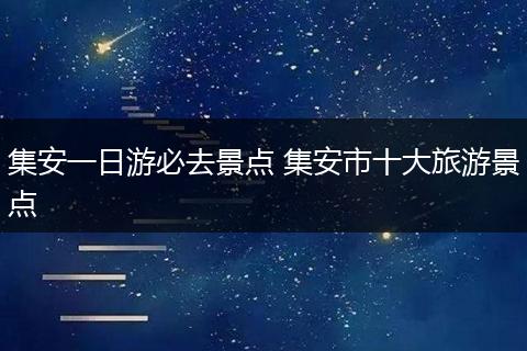 集安一日游必去景点 集安市十大旅游景点