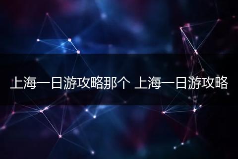 上海一日游攻略那个 上海一日游攻略