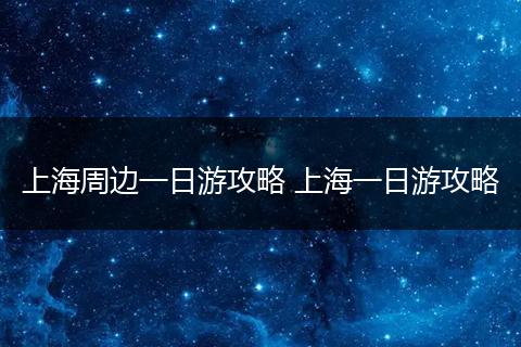 上海周边一日游攻略 上海一日游攻略