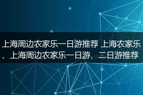 上海周边农家乐一日游推荐 上海农家乐、上海周边农家乐一日游、二日游推荐