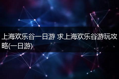 上海欢乐谷一日游 求上海欢乐谷游玩攻略(一日游)