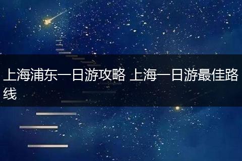 上海浦东一日游攻略 上海一日游最佳路线
