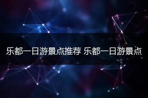 乐都一日游景点推荐 乐都一日游景点