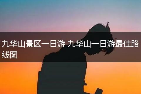 九华山景区一日游 九华山一日游最佳路线图