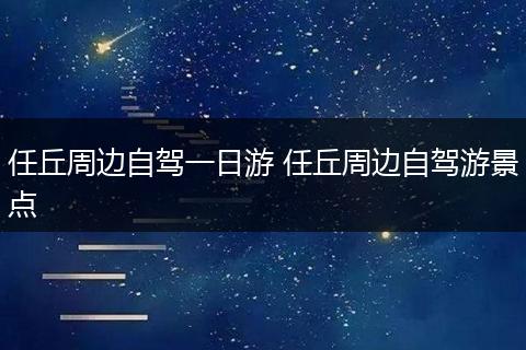 任丘周边自驾一日游 任丘周边自驾游景点