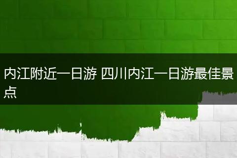 内江附近一日游 四川内江一日游最佳景点