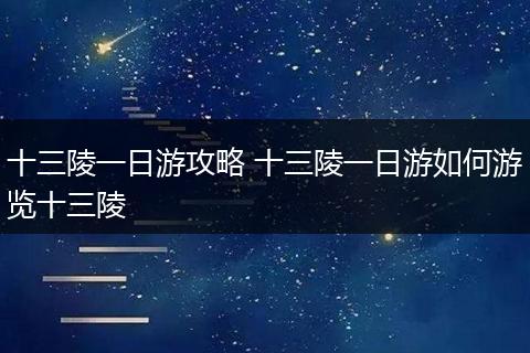 十三陵一日游攻略 十三陵一日游如何游览十三陵