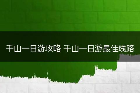 千山一日游攻略 千山一日游最佳线路