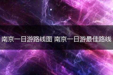 南京一日游路线图 南京一日游最佳路线