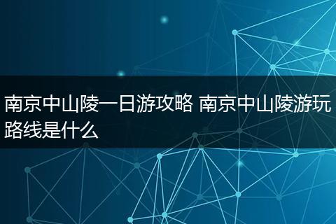 南京中山陵一日游攻略 南京中山陵游玩路线是什么