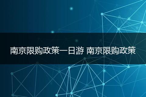 南京限购政策一日游 南京限购政策