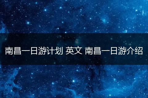 南昌一日游计划 英文 南昌一日游介绍